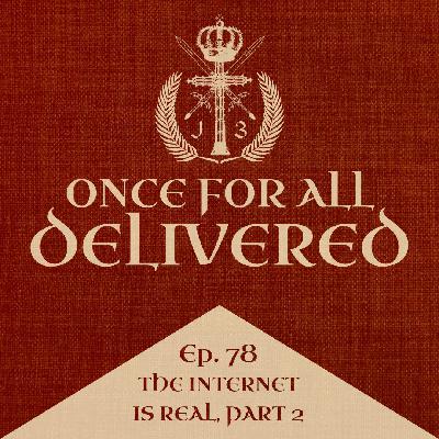 Ep. 78: The Internet is Real, Part 2 Ep. 78: The Internet is Real, Part 2