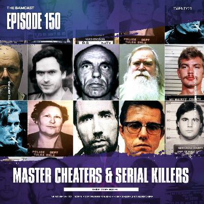 Episode 150: Master Cheaters & Serial Killers