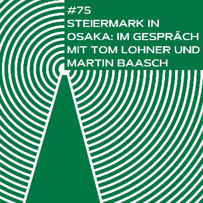 #75 - Steiermark in Osaka: Im Gespräch mit Tom Lohner und Martin Baasch