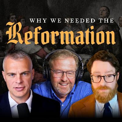 Reformers or Revolutionaries? Why the Church Needed the Reformation