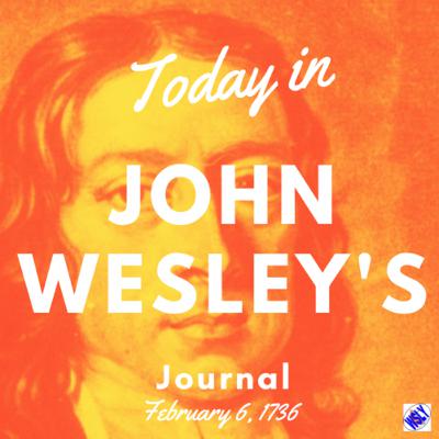 Today in John Wesley’s Journal for February 6, 1736