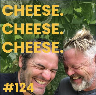 #124 Cheese. Cheese. Cheese.