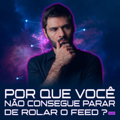 1256 – Por Que Você Não Consegue Parar de Rolar o Feed?