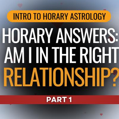 Love Questions in Horary Astrology (Part 1): Am I With the Right Person?