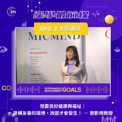 SDG 3 主題專訪 - 劉影梅教授：良好健康與福祉 - 建構友善的環境，不只是醫療環境，改變才會發生！