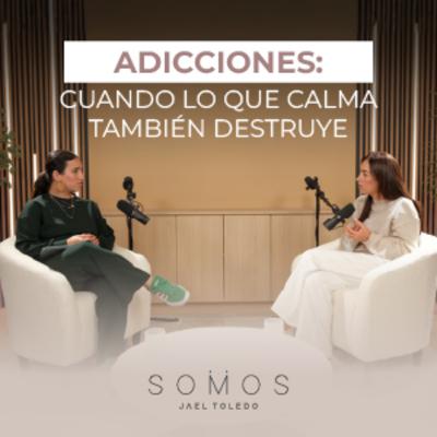 Adicciones: cuando lo que calma también destruye | SOMOS Podcast