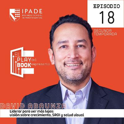 David Abaunza: Liderar para ver más lejos | Salud visual, SROI y crecimiento estratégico