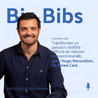 EP#49 - Transformer un parcours fertilité difficile en mission entrepreneuriale, avec Hugo Manoukian de Nowa Care