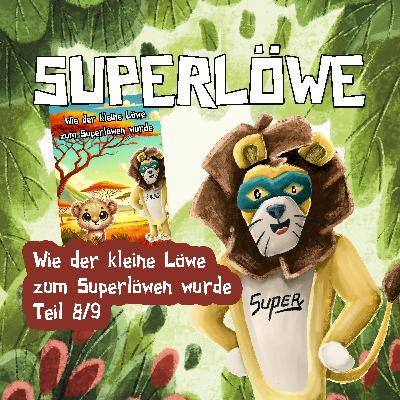 Wie der kleine Löwe zum Superlöwen wurde - Teil 8/9