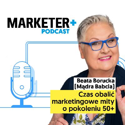Beata Borucka (Mądra Babcia): Czas obalić marketingowe mity o pokoleniu 50+