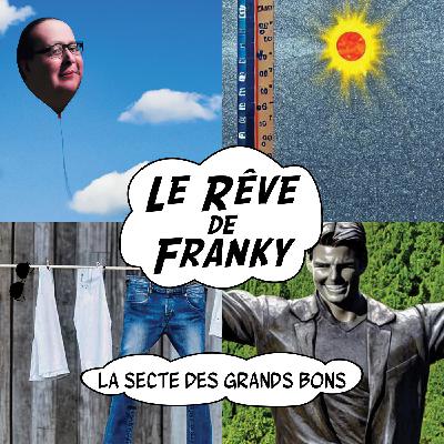 Le Rêve de Franky - LA SECTE DES GRANDS BONS Le Rêve de Franky - LA SECTE DES GRANDS BONS