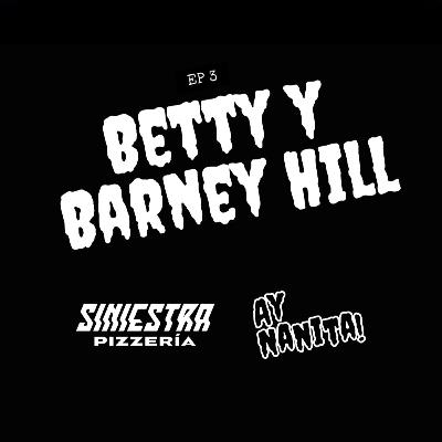 Betty & Barney Hill | Podcast Ay Nanita! + Siniestra Pizzería