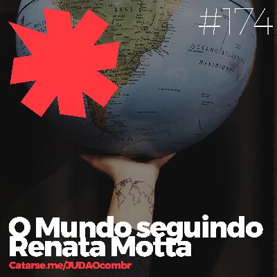 #174 - O Mundo seguindo Renata Motta