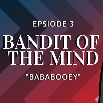 Bandit of the Mind Episode 3 - Pt 1