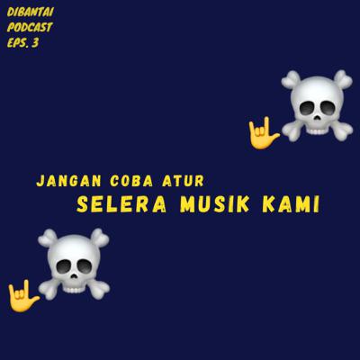 Eps. 3 - Jangan Coba Atur Selera Musik Kami Eps. 3 - Jangan Coba Atur Selera Musik Kami