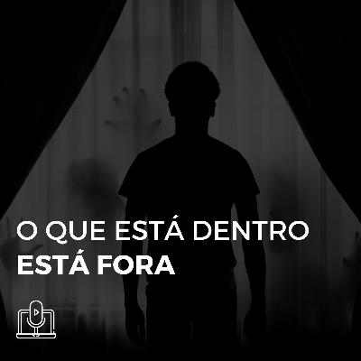#004 – O que está dentro está fora