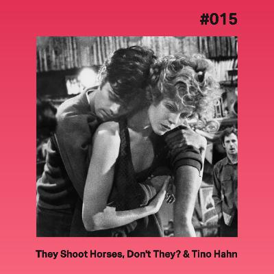#015 - They Shoot Horses, Don't They? & Tino Hahn