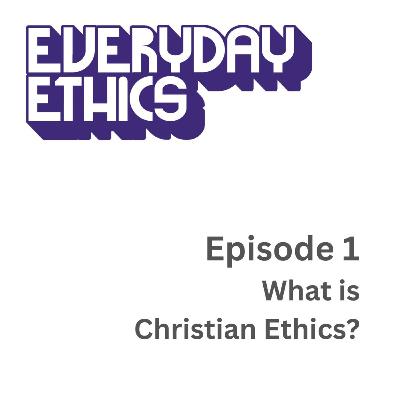 Episode 1 - What is Christian Ethics?