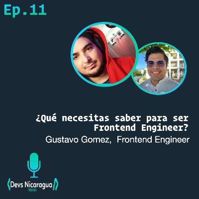 Ep 11 - ¿Qué necesitas saber para ser Frontend Engineer ? - Gustavo Gomez