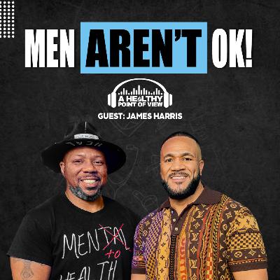 Men Aren’t Broken—They’re Silent | The Mental Health Truth No One Tells You | James Harris | Ep. 114