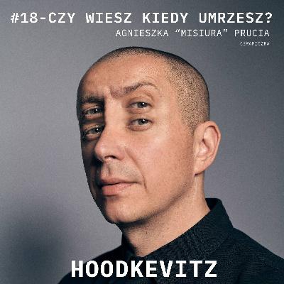 CZY WIESZ KIEDY UMRZESZ? Podcast #18 - Agnieszka Prucia - MISIURA Design - rozmawia HOODKEVITZ