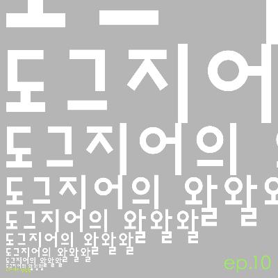 도그지어의 왈왈왈 - episode 10. 불온한, 망가진, 그리고 재밌는 도그지어의 왈왈왈 - episode 10. 불온한, 망가진, 그리고 재밌는