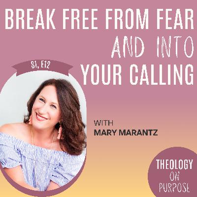 Break Free from Fear and Into Your Calling with Mary Marantz