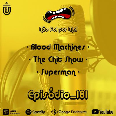Blood Machines, The Chit Show e Superman - Não Foi Por Mal #181 Blood Machines, The Chit Show e Superman - Não Foi Por Mal #181