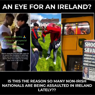 An Eye For An Ireland?..Why The Irish Are Assaulting Non-Irish Nationals In Ireland
