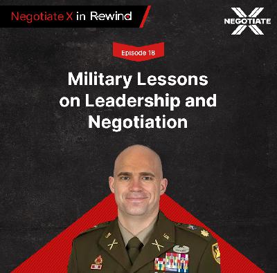 Episode 18: Military Lessons on Leadership and Negotiation | Negotiate X in Rewind Episode 18: Military Lessons on Leadership and Negotiation | Negotiate X in Rewind
