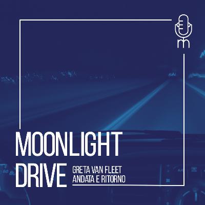 #MoonlightDrive - Greta Van Fleet • Andata e Ritorno