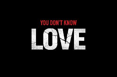 You Don't Know What Love Is. You Don't Know What Love Is.