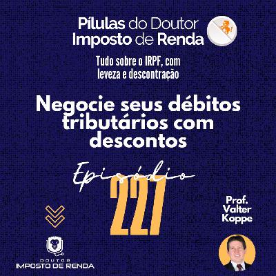 PDIR Ep. 227 – Negocie seus débitos tributários com descontos