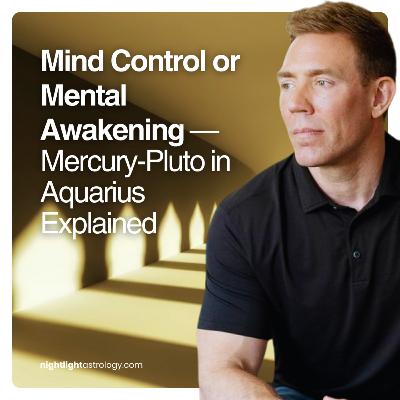 Mind Control or Mental Awakening — Mercury-Pluto in Aquarius Explained Mind Control or Mental Awakening — Mercury-Pluto in Aquarius Explained