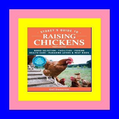 [DOWNLOAD^^][PDF] Storey's Guide to Raising Chickens: Breed Selection, Facilities, Feeding, Health Care, Managing Layers Meat Birds eBook Ebook