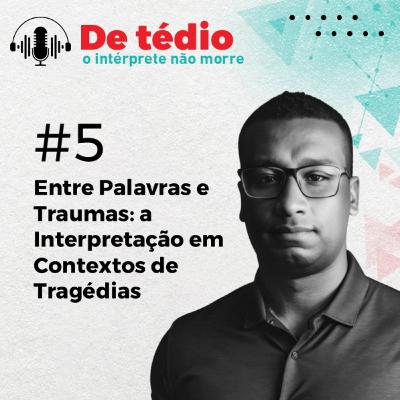 #05 | Entre Palavras e Traumas: a Interpretação em Contextos de Tragédias