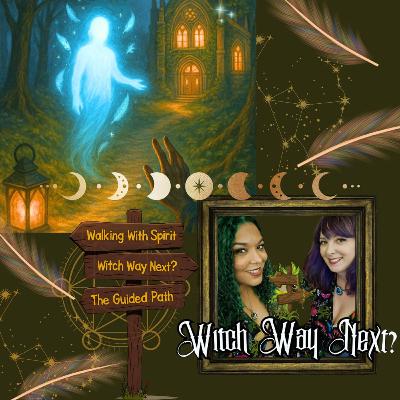 Witch Way Next? Ep 5 - Walking With Spirit - Who Guides Us, How They Help & Ways to Meet Them Witch Way Next? Ep 5 - Walking With Spirit - Who Guides Us, How They Help & Ways to Meet Them