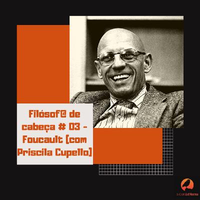 Filósof@ de cabeça #03- Foucault (com Priscila Cupello)
