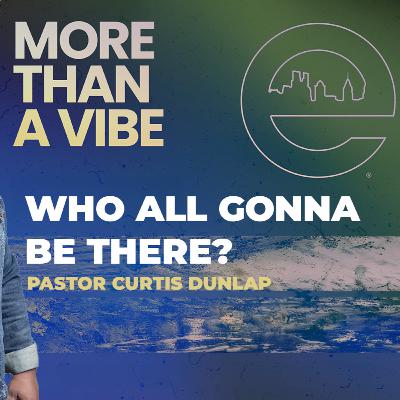 MORE THAN A VIBE | Who All Gonna Be There | Pastor Curtis Dunlap | 08/03/2025 MORE THAN A VIBE | Who All Gonna Be There | Pastor Curtis Dunlap | 08/03/2025