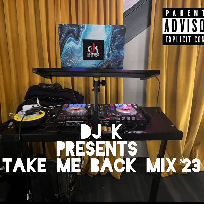 DJ K PRESENTS TAKE ME BACK MIX '23 DJ K PRESENTS TAKE ME BACK MIX '23
