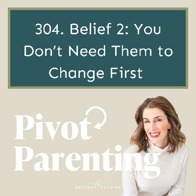 304. Belief 2: You Don't Need Them to Change First