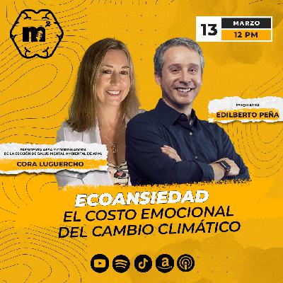 Mente al Cuadrado 25: Ecoansiedad, El Costo Emocional del Cambio Climático con Cora Luguercho