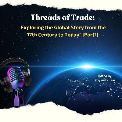 "Threads of Trade: Exploring the Global Story from the 17th Century to Today" [Part1]
