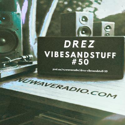 Drez - VibesandStuff #50 Drez - VibesandStuff #50