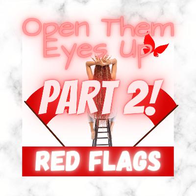 Open Them Eyes Up: Red Flags! Part 2