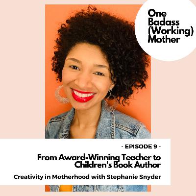 Ep. #9: From Award-Winning Teacher to Children's Book Author, and Creativity in Motherhood, with Stephanie Snyder