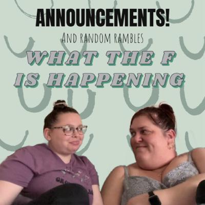 ANNOUNCEMENTS! And other random rambles.