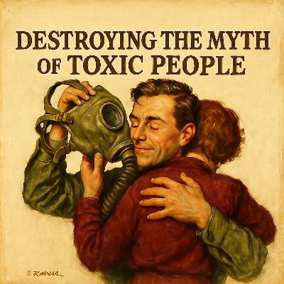 Special Archived Episode: Destroying the Myth of Toxic People Special Archived Episode: Destroying the Myth of Toxic People