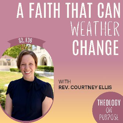 A Faith That Can Weather Change with Rev. Courtney Ellis A Faith That Can Weather Change with Rev. Courtney Ellis