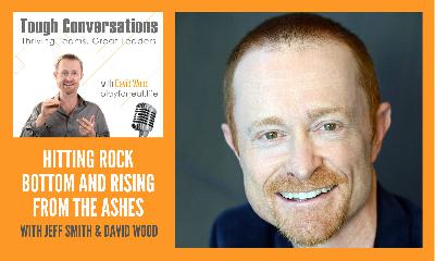 David's Life Journey – Hitting Rock Bottom and Rising From the Ashes